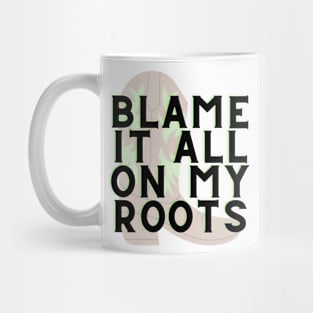 Blame it all on my Roots Mug